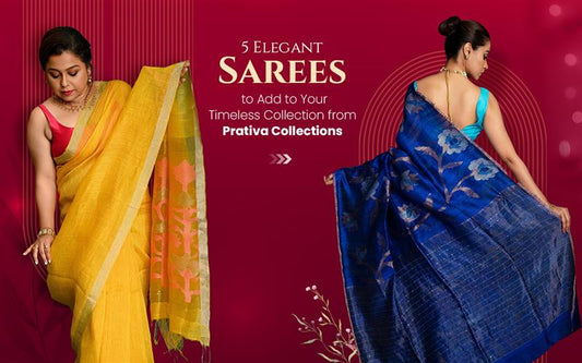 5 Elegant Sarees to Add to Your Timeless Collection from Prativa